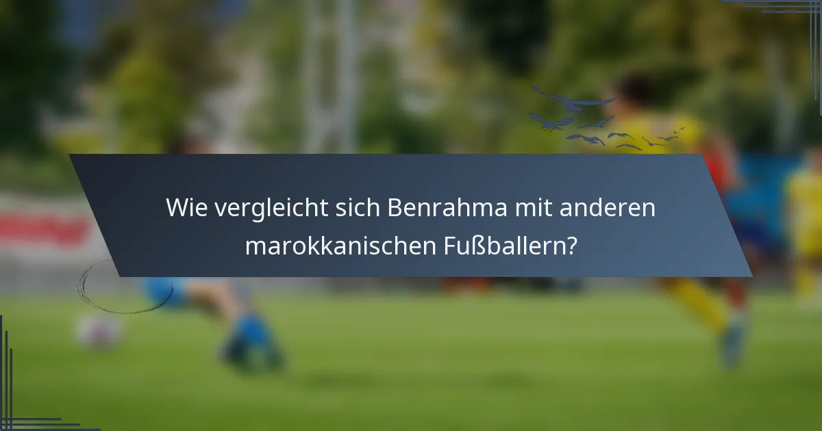 Wie vergleicht sich Benrahma mit anderen marokkanischen Fußballern?