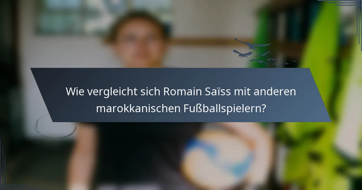 Wie vergleicht sich Romain Saïss mit anderen marokkanischen Fußballspielern?