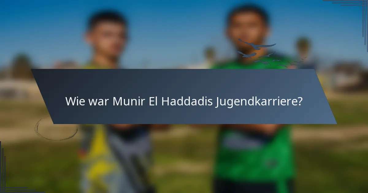 Wie war Munir El Haddadis Jugendkarriere?