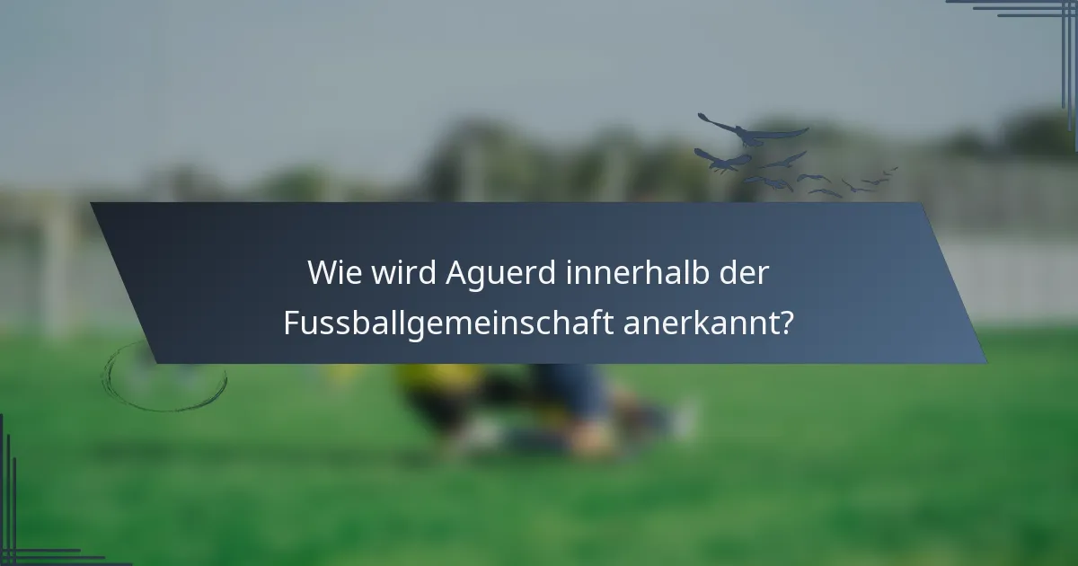 Wie wird Aguerd innerhalb der Fussballgemeinschaft anerkannt?